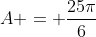 A = \frac{25\pi}{6}