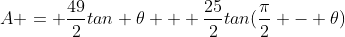 A = \frac{49}{2}tan \theta + \frac{25}{2}tan(\frac{\pi}{2} - \theta)