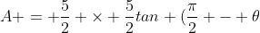 A = \frac{5}{2} \times \frac{5}{2}tan (\frac{\pi}{2} - \theta