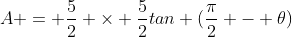 A = \frac{5}{2} \times \frac{5}{2}tan (\frac{\pi}{2} - \theta)