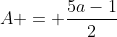 A = \frac{5a-1}{2}