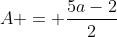 A = \frac{5a-2}{2}