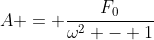 A = \frac{F_0}{\omega^2 - 1}