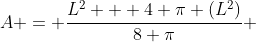 A = \frac{L^2 + 4 \pi (L^2)}{8 \pi} 