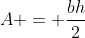 A = \frac{bh}{2}