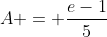 A = \frac{e-1}{5}