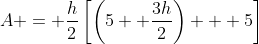 A = \frac{h}{2}\left[\left(5+ \frac{3h}{2}\right) + 5\right]
