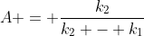 A = \frac{k_2}{k_2 - k_1}