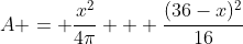 A = \frac{x^2}{4\pi} + \frac{(36-x)^2}{16}