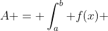 A = \int^{b}_{a} f(x) ~dx