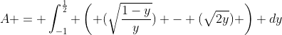 A = \int_{-1}^{\frac{1}{2}} \left( (\sqrt{\frac{1-y}{y}}) - (\sqrt{2y}) \right) dy