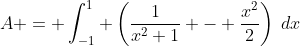 A = \int_{-1}^{1} \left(\frac{1}{x^2+1} - \frac{x^2}{2}\right)\:dx