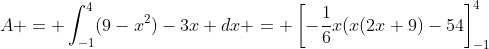 A = \int_{-1}^{4}(9-x^2)-3x dx = \left[-\frac{1}{6}x(x(2x+9)-54\right]_{-1}^{4}
