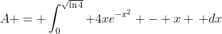 A = \int_0^{\sqrt{\ln{4}}} 4xe^{-x^2} - x \, dx
