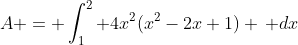 A = \int_1^2 4x^2(x^2-2x+1) \, dx