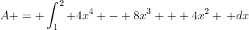 A = \int_1^2 4x^4 - 8x^3 + 4x^2 \, dx