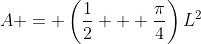 A = \left(\frac{1}{2} + \frac{\pi}{4}\right)L^2