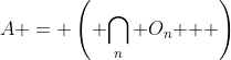 A = \left( {\bigcap\limits_n {O_n } } \right)