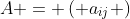 A = \left( {{a_{ij}}} \right)