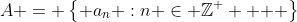 A = \left\{ {a_n :n \in \mathbb{Z}^ +  } \right\}