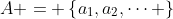 A = \left\{a_1,a_2,\cdots \right\}