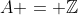 A = \mathbb{Z}