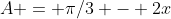 A = \pi/3 - 2x