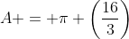 A = \pi \left(\frac{16}{3}\right)