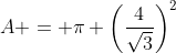 A = \pi \left(\frac{4}{\sqrt{3}}\right)^2