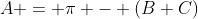 A = \pi - (B+C)