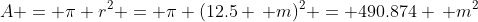 A = \pi r^2 = \pi (12.5 \, m)^2 = 490.874 \, m^2