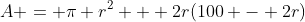 A = \pi r^2 + 2r(100 - 2r)