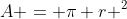 A = \pi r ^2
