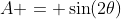 A = \sin(2\theta)