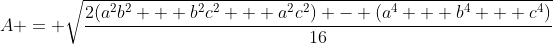 A = \sqrt{\dfrac{2(a^2b^2 + b^2c^2 + a^2c^2) - (a^4 + b^4 + c^4)}{16}}