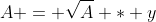 A = \sqrt{A} * y