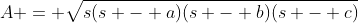 A = \sqrt{s(s - a)(s - b)(s - c)}