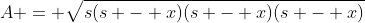 A = \sqrt{s(s - x)(s - x)(s - x)}