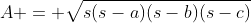 A = \sqrt{s(s-a)(s-b)(s-c)}