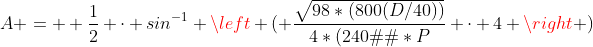 A =  \frac{1}{2} \cdot sin^{-1} \left ( \frac{\sqrt{98*(800(D/40))}}{4*(240�)*P} \cdot 4 \right )