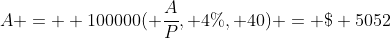 A =  100000( \frac{A}{P}, 4\%, 40) = \$ 5052