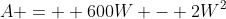 A =  600W - 2W^2