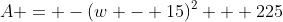 A = -(w - 15)^2 + 225