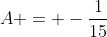 A = -\frac{1}{15}