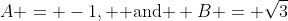 A = -1, \text{ and } B = \sqrt{3}