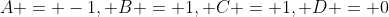 A = -1, B = 1, C = 1, D = 0