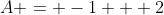 A = -1 + 2