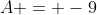 A = -9