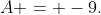 A = -9.