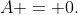 A = 0.